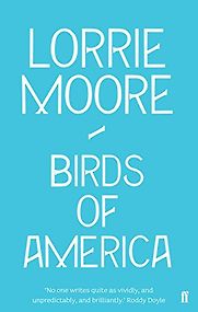Birds of America by Lorrie Moore Birds of America by Lorrie Moore