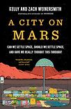 A City on Mars: Can We Settle Space, Should We Settle Space, and Have We Really Thought This Through? by Kelly and Zach Weinersmith