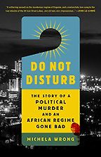 The best books on State-Sponsored Assassination - Do Not Disturb: The Story of a Political Murder and an African Regime Gone Bad by Michela Wrong