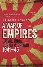 The best books on World War 2 in Asia - A War of Empires: Japan, India, Burma & Britain: 1941–45 by Robert Lyman The best books on World War 2 in Asia - A War of Empires: Japan, India, Burma & Britain: 1941–45 by Robert Lyman