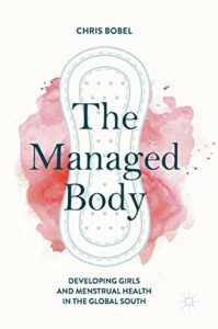 The best books on Menstruation - The Managed Body: Developing Girls and Menstrual Health in the Global South by Chris Bobel