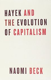 Hayek and the Evolution of Capitalism by Naomi Beck Hayek and the Evolution of Capitalism by Naomi Beck