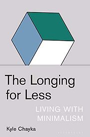 The Longing for Less: Living with Minimalism by Kyle Chayka The Longing for Less: Living with Minimalism by Kyle Chayka