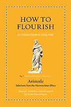 How to Flourish: An Ancient Guide to Living Well by Aristotle & Susan Sauvé Meyer (translator) How to Flourish: An Ancient Guide to Living Well by Aristotle & Susan Sauvé Meyer (translator)