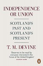 The best books on Scottish Nationalism - Independence or Union: Scotland’s Past and Scotland’s Present by Tom Devine