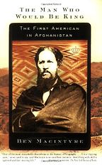 The best books on Afghanistan - The Man Who Would Be King by Ben Macintyre The best books on Afghanistan - The Man Who Would Be King by Ben Macintyre