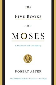 The Five Books of Moses: A Translation with Commentary by Robert Alter The Five Books of Moses: A Translation with Commentary by Robert Alter