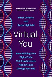 Virtual You: How Building Your Digital Twin Will Revolutionize Medicine and Change Your Life by Peter Coveney & Roger Highfield