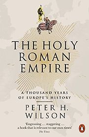 The Holy Roman Empire: A Thousand Years of Europe's History by Peter Wilson The Holy Roman Empire: A Thousand Years of Europe's History by Peter Wilson
