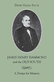 James Henry Hammond and the Old South: A Design for Mastery by Drew Gilpin Faust James Henry Hammond and the Old South: A Design for Mastery by Drew Gilpin Faust