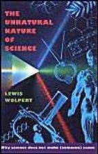 The Unnatural Nature of Science by Lewis Wolpert The Unnatural Nature of Science by Lewis Wolpert