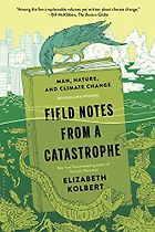 The best books on Climate Change and Uncertainty - Field Notes From a Catastrophe: Man, nature and climate change by Elizabeth Kolbert