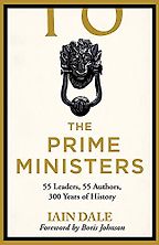 The Prime Ministers: 55 Leaders, 55 Authors, 300 Years of History ed. Iain Dale The Prime Ministers: 55 Leaders, 55 Authors, 300 Years of History ed. Iain Dale