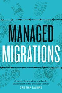 The best books on Migrant Workers - Managed Migrations: Growers, Farmworkers, and Border Enforcement in the Twentieth Century by Cristina Salinas