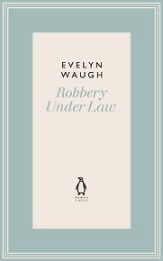 Robbery Under Law by Evelyn Waugh Robbery Under Law by Evelyn Waugh