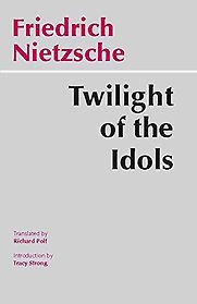 Twilight of the Idols by Friedrich Nietzsche Twilight of the Idols by Friedrich Nietzsche