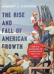 The Rise and Fall of American Growth: The U.S. Standard of Living since the Civil War by Robert J. Gordon The Rise and Fall of American Growth: The U.S. Standard of Living since the Civil War by Robert J. Gordon