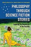 Philosophy through Science Fiction Stories: Exploring the Boundaries of the Possible by Helen De Cruz, Johan De Smedt and Eric Schwitzgebel (editors)