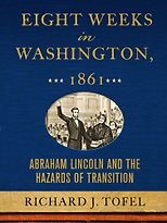 The Changing Business of Journalism - Eight Weeks in Washington, 1861 by Richard Tofel