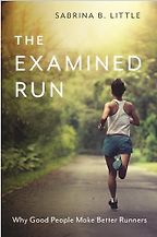 The Examined Run: Why Good People Make Better Runners by Sabrina Little The Examined Run: Why Good People Make Better Runners by Sabrina Little