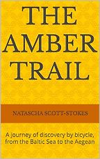 The Amber Trail: A Journey of Discovery by Bicycle, from the Baltic Sea to the Aegean by Natascha Scott-Stokes The Amber Trail: A Journey of Discovery by Bicycle, from the Baltic Sea to the Aegean by Natascha Scott-Stokes