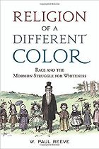 The best books on Mormonism - Religion of a Different Color: Race and the Mormon Struggle for Whiteness by W. Paul Reeve