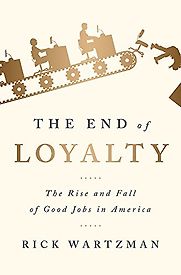 The End of Loyalty: The Rise and Fall of Good Jobs in America by Rick Wartzman The End of Loyalty: The Rise and Fall of Good Jobs in America by Rick Wartzman