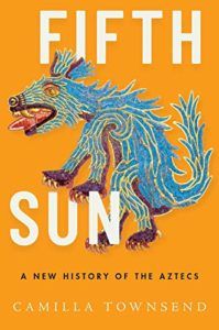The Best History Books of 2020 - Fifth Sun: A New History of the Aztecs by Camilla Townsend