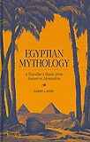 Egyptian Mythology: A Traveler's Guide from Aswan to Alexandria by Garry J. Shaw