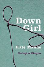 The Best Philosophy Books by Women - Down Girl: The Logic of Misogyny by Kate Manne The Best Philosophy Books by Women - Down Girl: The Logic of Misogyny by Kate Manne
