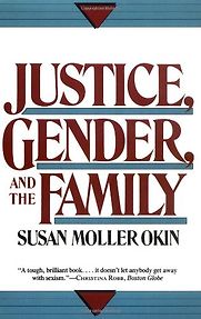 Justice, Gender, and the Family by Susan Moller Okin Justice, Gender, and the Family by Susan Moller Okin