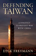 Defending Taiwan: A Strategy to Prevent War with China by Eyck Freymann Defending Taiwan: A Strategy to Prevent War with China by Eyck Freymann