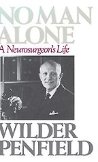 The best books on Clinical Neuroscience - No Man Alone: A Neurosurgeon's Life by Wilder Penfield The best books on Clinical Neuroscience - No Man Alone: A Neurosurgeon's Life by Wilder Penfield