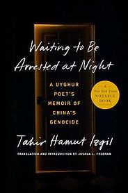 The Best China Books of 2023 - Waiting to Be Arrested at Night: A Uyghur Poet's Memoir of China's Genocide by Tahir Hamut Izgil and translated by Joshua Freeman The Best China Books of 2023 - Waiting to Be Arrested at Night: A Uyghur Poet's Memoir of China's Genocide by Tahir Hamut Izgil and translated by Joshua Freeman