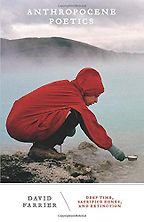 Anthropocene Poetics: Deep Time, Sacrifice Zones, and Extinction by David Farrier Anthropocene Poetics: Deep Time, Sacrifice Zones, and Extinction by David Farrier