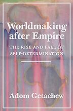 The best books on The Non-Aligned Movement - Worldmaking After Empire: The Rise and Fall of Self-Determination by Adom Getachew The best books on The Non-Aligned Movement - Worldmaking After Empire: The Rise and Fall of Self-Determination by Adom Getachew