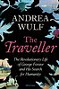 The Traveller: The Revolutionary Life of George Forster and his Search for Humanity by Andrea Wulf