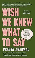 The best books on The Ethics of Parenting - Wish We Knew What to Say: Talking with Children About Race by Pragya Agarwal The best books on The Ethics of Parenting - Wish We Knew What to Say: Talking with Children About Race by Pragya Agarwal