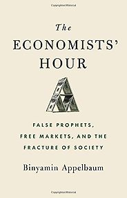 The Best Political Books of 2019 - The Economists' Hour: False Prophets, Free Markets, and the Fracture of Society by Binyamin Appelbaum The Best Political Books of 2019 - The Economists' Hour: False Prophets, Free Markets, and the Fracture of Society by Binyamin Appelbaum