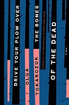 Drive Your Plow Over the Bones of the Dead by Olga Tokarczuk, translated by Antonia Lloyd-Jones Drive Your Plow Over the Bones of the Dead by Olga Tokarczuk, translated by Antonia Lloyd-Jones