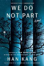 Notable Novels of Spring 2025 - We Do Not Part by Han Kang, translated by e. yaewon and Paige Aniyah Morris Notable Novels of Spring 2025 - We Do Not Part by Han Kang, translated by e. yaewon and Paige Aniyah Morris