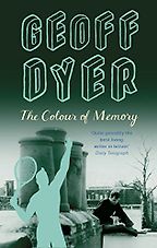 The Colour of Memory by Geoff Dyer The Colour of Memory by Geoff Dyer