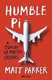Humble Pi: A Comedy of Maths Errors by Matt Parker Humble Pi: A Comedy of Maths Errors by Matt Parker
