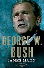 Five of the Best U.S. Political Biographies - George W. Bush: The 43rd President, 2001-2009 by James Mann Five of the Best U.S. Political Biographies - George W. Bush: The 43rd President, 2001-2009 by James Mann