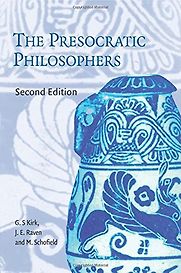 The Presocratic Philosophers by G. S. Kirk, J. E. Raven & M. Schofield The Presocratic Philosophers by G. S. Kirk, J. E. Raven & M. Schofield