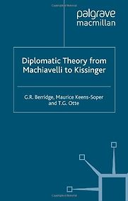Diplomatic Theory from Machiavelli to Kissinger by G R Berridge & Geoff Berridge