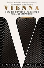 Vienna: How the City of Ideas Created the Modern World by Richard Cockett Vienna: How the City of Ideas Created the Modern World by Richard Cockett