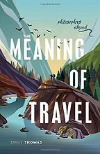 The Best Philosophy Books of 2020 - The Meaning of Travel: Philosophers Abroad by Emily Thomas