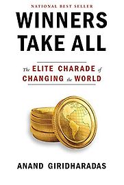 Winners Take All: The Elite Charade of Changing the World by Anand Giridharadas Winners Take All: The Elite Charade of Changing the World by Anand Giridharadas