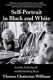 Self-Portrait in Black and White: Family, Fatherhood and Rethinking Race by Thomas Chatterton Williams Self-Portrait in Black and White: Family, Fatherhood and Rethinking Race by Thomas Chatterton Williams